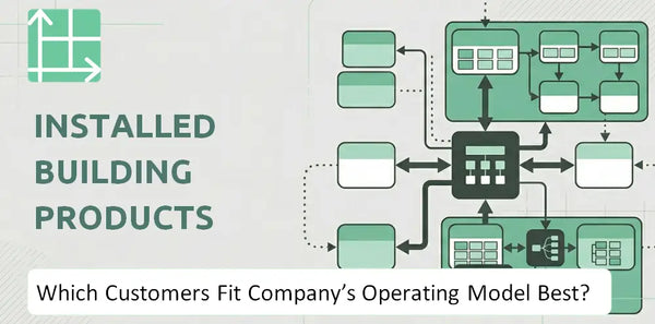 Which Customers Fit Installed Building Products Company's Operating Model Best?